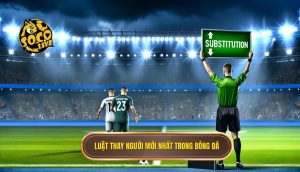 Luật thay người mới nhất trong bóng đá